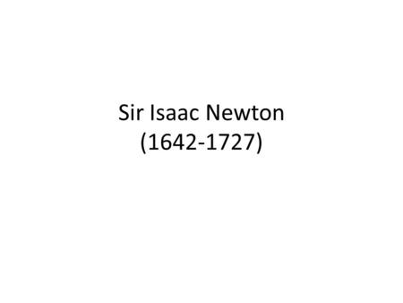 Sir Isaac Newton (1642-1727). On the One True Creator and Designer The most elegant system of the sun, planets, and comets could not have arisen without.