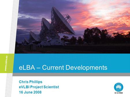 ELBA – Current Developments Chris Phillips eVLBI Project Scientist 16 June 2008.