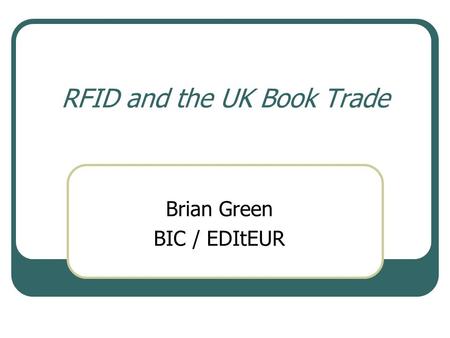 RFID and the UK Book Trade Brian Green BIC / EDItEUR.