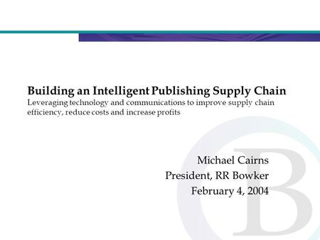 Building an Intelligent Publishing Supply Chain Leveraging technology and communications to improve supply chain efficiency, reduce costs and increase.