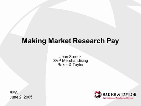 Jean Srnecz SVP Merchandising Baker & Taylor Making Market Research Pay BEA June 2, 2005.