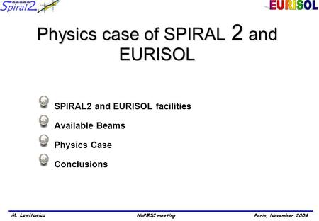 Paris, November 2004 M. Lewitowicz NuPECC meeting Physics case of SPIRAL 2 and EURISOL SPIRAL2 and EURISOL facilities Available Beams Physics Case Conclusions.