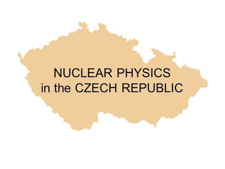 NUCLEAR PHYSICS in the CZECH REPUBLIC. Czech Republic population 10,5 milion in research & development & innovation 51 thousands employees from these.