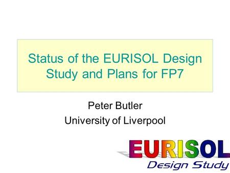 Status of the EURISOL Design Study and Plans for FP7 Peter Butler University of Liverpool.