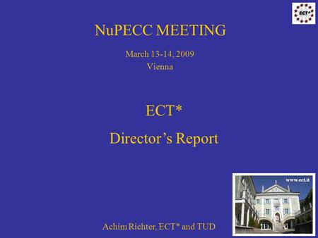 NuPECC MEETING March 13-14, 2009 Vienna Achim Richter, ECT* and TUD ECT* Directors Report www.ect.it.