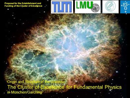 Proposal for the Establishment and Funding of the Cluster of Excellence Origin and Structure of the Universe The Cluster of Excellence for Fundamental.