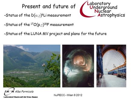 NuPECC - Milan 9 2012 Present and future of Laboratory Underground Nuclear Astrophysics Alba Formicola - Status of the D(, ) 6 Li measurement -Status of.