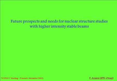 Future prospects and needs for nuclear structure studies with higher intensity stable beams F. Azaiez (IPN-Orsay) NUPECC Meeting – Frascati ( december.