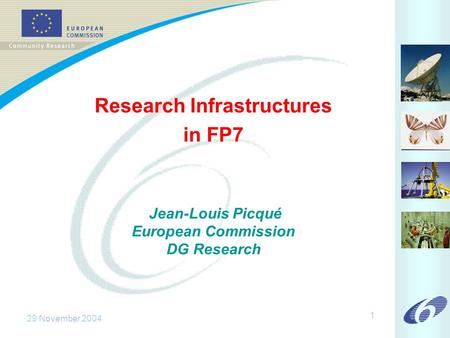 29 November 2004 1 Research Infrastructures in FP7 Jean-Louis Picqué European Commission DG Research.