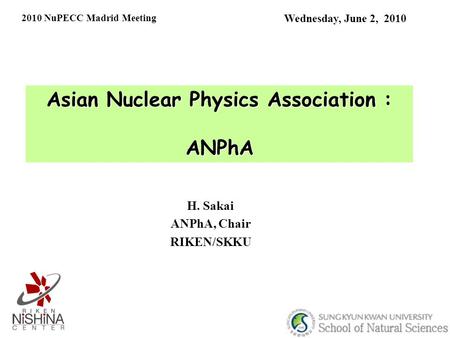 Asian Nuclear Physics Association : ANPhA Wednesday, June 2, 2010 H. Sakai ANPhA, Chair RIKEN/SKKU 2010 NuPECC Madrid Meeting.