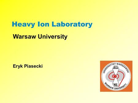 Heavy Ion Laboratory Warsaw University Eryk Piasecki.