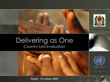 Delivering as One Country-Led Evaluation Kigali - October 2009 United Republic of Tanzania.