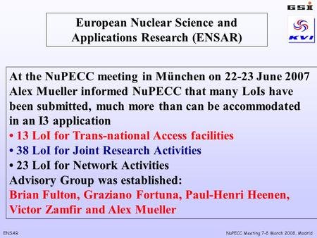ENSARNuPECC Meeting 7-8 March 2008, Madrid European Nuclear Science and Applications Research (ENSAR) At the NuPECC meeting in München on 22-23 June 2007.