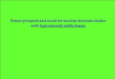 Future prospects and needs for nuclear structure studies with high intensity stable beams.