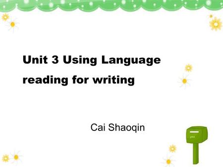 Unit 3 Using Language reading for writing Cai Shaoqin.