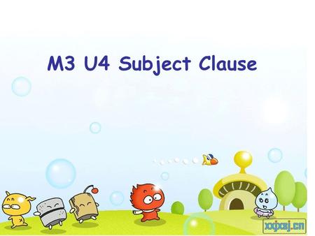 M3 U4 Subject Clause. big bang a cloud of dust What was it to become? certain or uncertain What it was to become was uncertain until between 4.5 and.