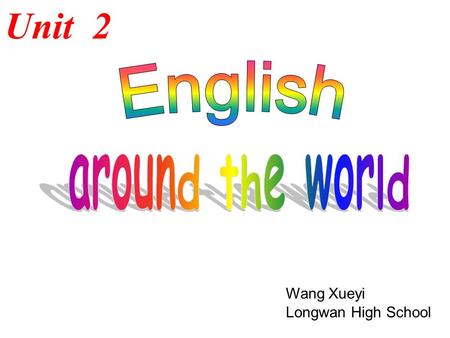 Unit 2 Wang Xueyi Longwan High School English Around the World England --- England, America, Australia, New Zealand, Canada,… --- India, Singapore, Malaysia,…