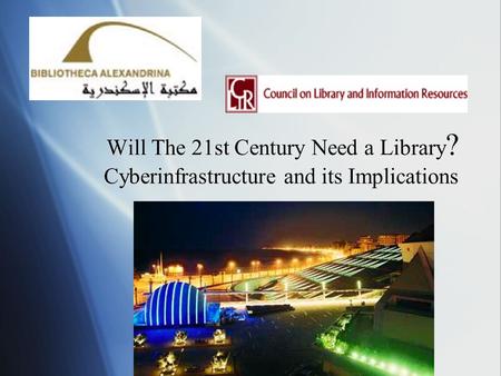 Will The 21st Century Need a Library ? Cyberinfrastructure and its Implications.