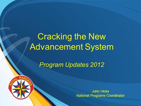 Cracking the New Advancement System Program Updates 2012 John Hicks National Programs Coordinator.