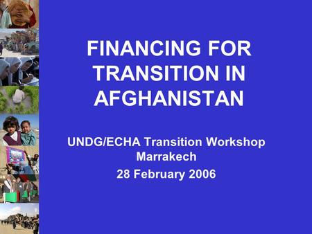 FINANCING FOR TRANSITION IN AFGHANISTAN UNDG/ECHA Transition Workshop Marrakech 28 February 2006.