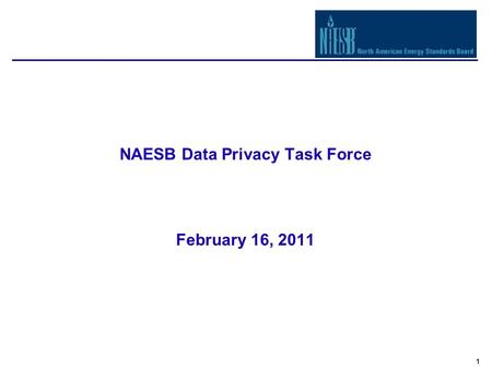 1 NAESB Data Privacy Task Force February 16, 2011.