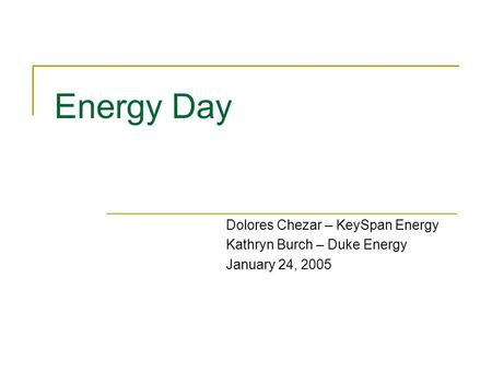 Energy Day Dolores Chezar – KeySpan Energy Kathryn Burch – Duke Energy January 24, 2005.