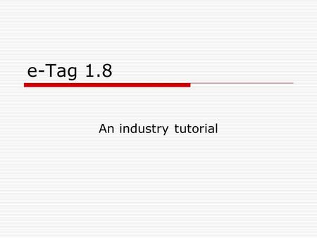 E-Tag 1.8 An industry tutorial. e-Tag 1.8 The basics features of e-Tag 1.8 are much the same as in the current 1.7097 version The tag author uses Agent.