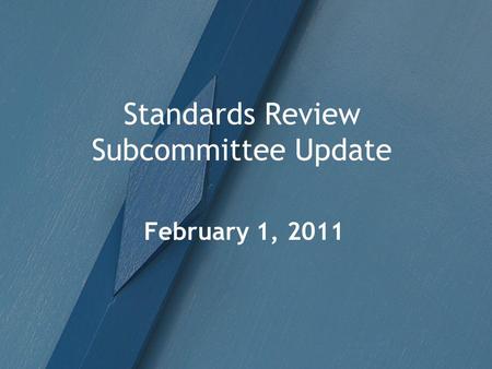 Standards Review Subcommittee Update February 1, 2011.