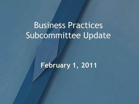 Business Practices Subcommittee Update February 1, 2011.