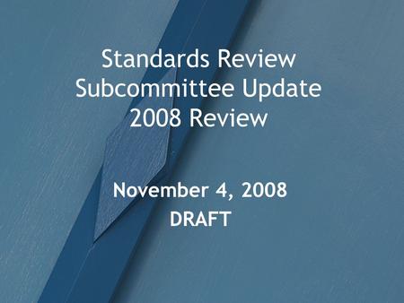 Standards Review Subcommittee Update 2008 Review November 4, 2008 DRAFT.