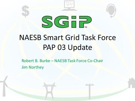 NAESB Smart Grid Task Force PAP 03 Update Robert B. Burke – NAESB Task Force Co-Chair Jim Northey.