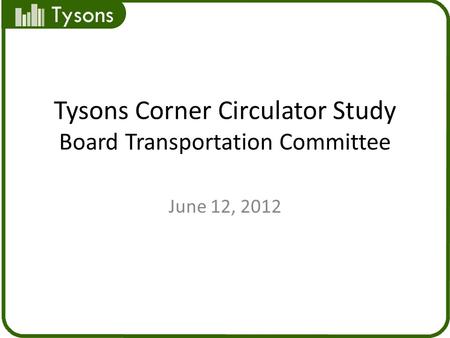 Tysons Tysons Corner Circulator Study Board Transportation Committee June 12, 2012.