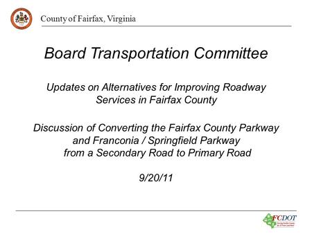 County of Fairfax, Virginia Board Transportation Committee Updates on Alternatives for Improving Roadway Services in Fairfax County Discussion of Converting.