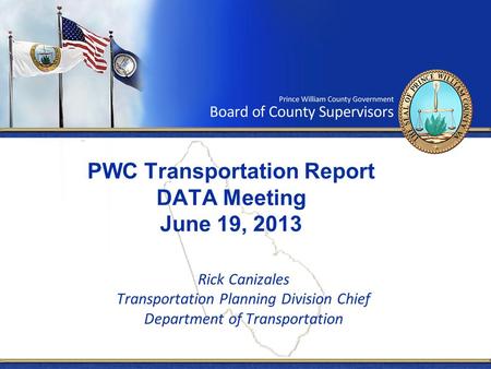 PWC Transportation Report DATA Meeting June 19, 2013 Rick Canizales Transportation Planning Division Chief Department of Transportation.