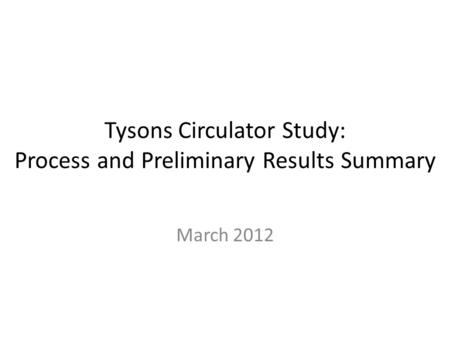 Tysons Circulator Study: Process and Preliminary Results Summary March 2012.