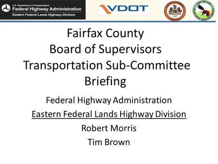 Fairfax County Board of Supervisors Transportation Sub-Committee Briefing Federal Highway Administration Eastern Federal Lands Highway Division Robert.