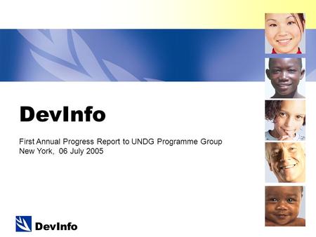 DevInfo First Annual Progress Report to UNDG Programme Group New York, 06 July 2005.