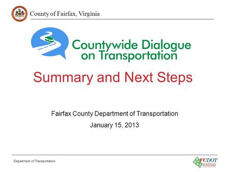 County of Fairfax, Virginia Summary and Next Steps Fairfax County Department of Transportation January 15, 2013 Department of Transportation.