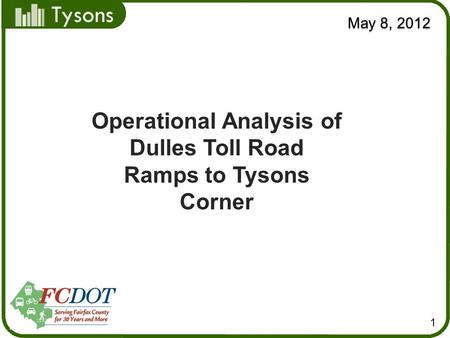 Tysons May 8, 2012 1 Operational Analysis of Dulles Toll Road Ramps to Tysons Corner.