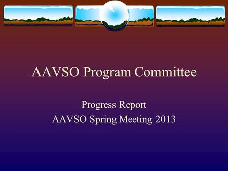 AAVSO Program Committee Progress Report AAVSO Spring Meeting 2013.