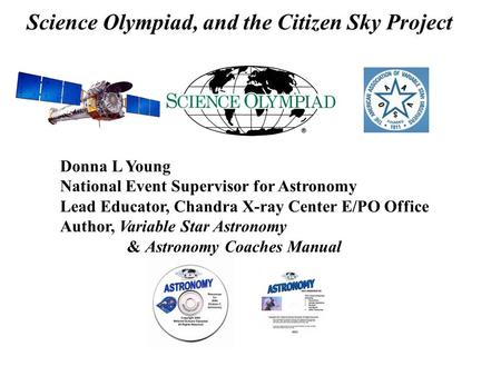 Science Olympiad, and the Citizen Sky Project Donna L Young National Event Supervisor for Astronomy Lead Educator, Chandra X-ray Center E/PO Office Author,