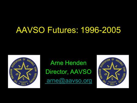 AAVSO Futures: 1996-2005 Arne Henden Director, AAVSO