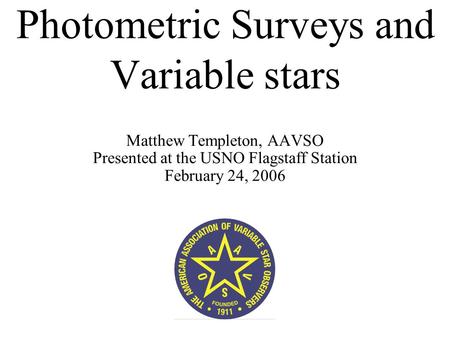 Photometric Surveys and Variable stars Matthew Templeton, AAVSO Presented at the USNO Flagstaff Station February 24, 2006.