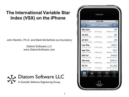 John Rachlin, Ph.D. and Mark McGettrick (co-founders) Diatom Software LLC www.DiatomSoftware.com The International Variable Star Index (VSX) on the iPhone.