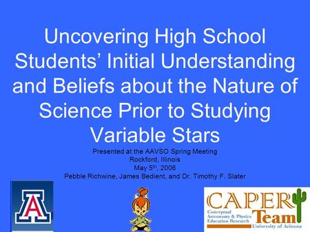 Uncovering High School Students Initial Understanding and Beliefs about the Nature of Science Prior to Studying Variable Stars Presented at the AAVSO Spring.