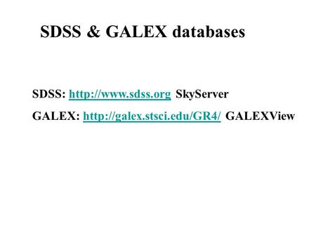 SDSS & GALEX databases SDSS:  SkyServerhttp://www.sdss.org GALEX:  GALEXViewhttp://galex.stsci.edu/GR4/