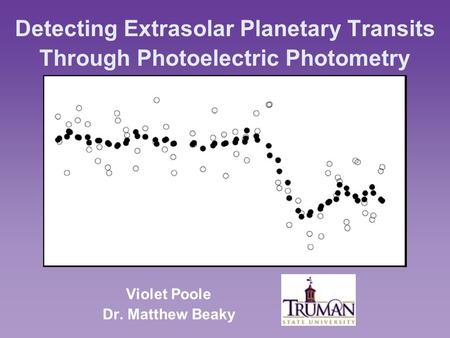 Detecting Extrasolar Planetary Transits Through Photoelectric Photometry Violet Poole Dr. Matthew Beaky.