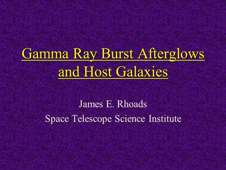 Gamma Ray Burst Afterglows and Host Galaxies James E. Rhoads Space Telescope Science Institute.