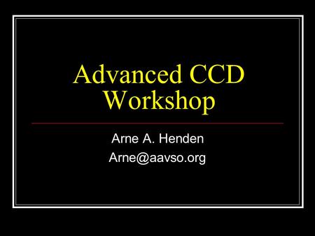 Advanced CCD Workshop Arne A. Henden