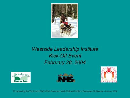 Compiled by the Youth and Staff of the Sorenson Multi-Cultural Centers Computer Clubhouse - February 2004 Westside Leadership Institute Kick-Off Event.